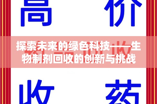 邢台探索未来的绿色科技——生物制剂回收的创新与挑战