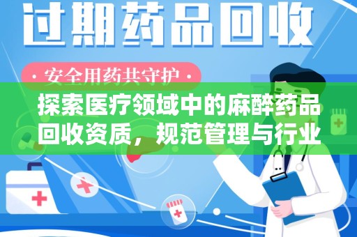 邢台探索医疗领域中的麻醉药品回收资质，规范管理与行业前景