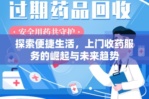 邢台探索便捷生活，上门收药服务的崛起与未来趋势