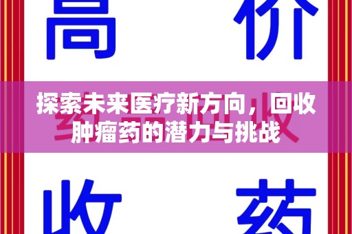邢台探索未来医疗新方向，回收肿瘤药的潜力与挑战