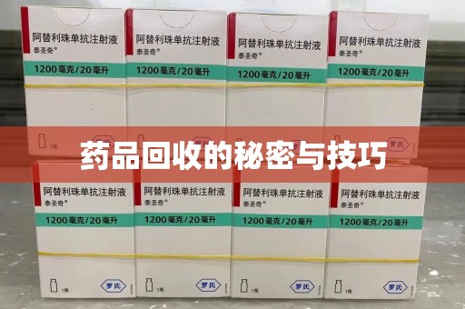邢台药品回收的秘密与技巧