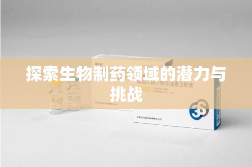 邢台探索生物制药领域的潜力与挑战