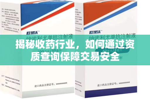 邢台揭秘收药行业，如何通过资质查询保障交易安全