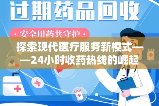 邢台探索现代医疗服务新模式——24小时收药热线的崛起与意义