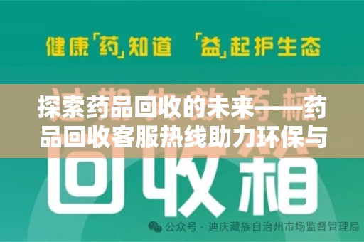 邢台探索药品回收的未来——药品回收客服热线助力环保与健康