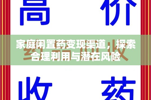 邢台家庭闲置药变现渠道，探索合理利用与潜在风险
