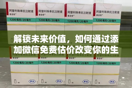 邢台解锁未来价值，如何通过添加微信免费估价改变你的生活