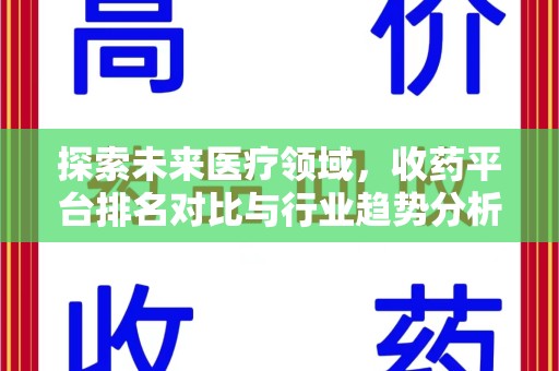 邢台探索未来医疗领域，收药平台排名对比与行业趋势分析