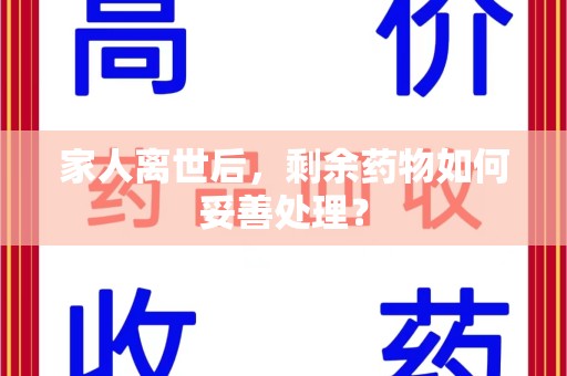 邢台家人离世后，剩余药物如何妥善处理？