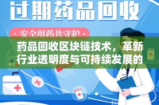 邢台药品回收区块链技术，革新行业透明度与可持续发展的关键