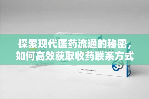 邢台探索现代医药流通的秘密，如何高效获取收药联系方式并优化资源利用