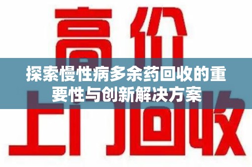 邢台探索慢性病多余药回收的重要性与创新解决方案