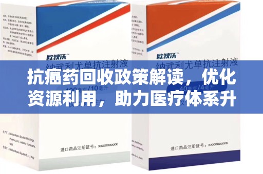 邢台抗癌药回收政策解读，优化资源利用，助力医疗体系升级