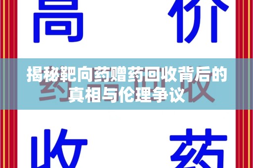 邢台揭秘靶向药赠药回收背后的真相与伦理争议