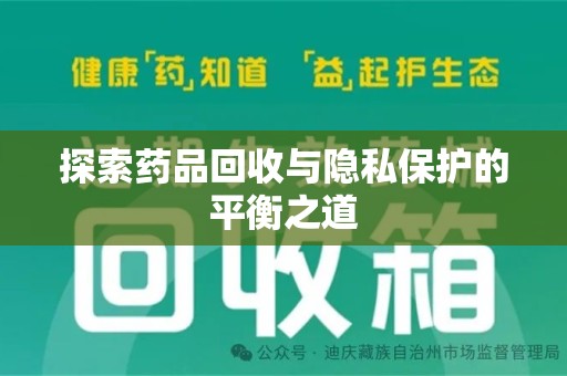 邢台探索药品回收与隐私保护的平衡之道