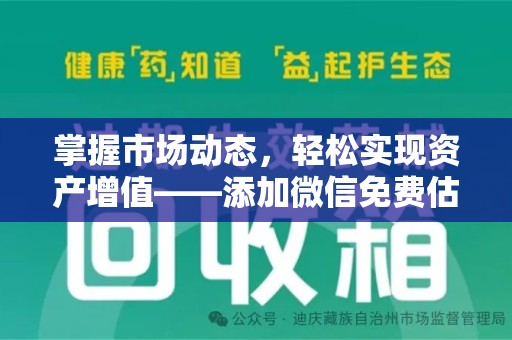 邢台掌握市场动态，轻松实现资产增值——添加微信免费估价服务助您一臂之力
