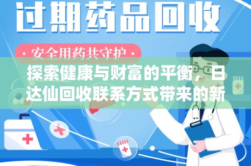邢台探索健康与财富的平衡，日达仙回收联系方式带来的新机遇