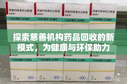 邢台探索慈善机构药品回收的新模式，为健康与环保助力