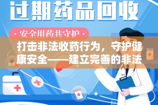 邢台打击非法收药行为，守护健康安全——建立完善的非法收药举报渠道