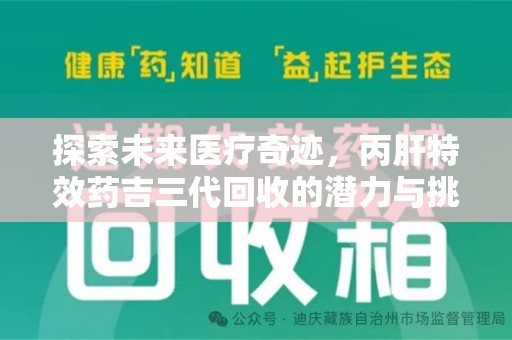 邢台探索未来医疗奇迹，丙肝特效药吉三代回收的潜力与挑战