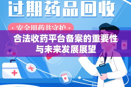 邢台合法收药平台备案的重要性与未来发展展望