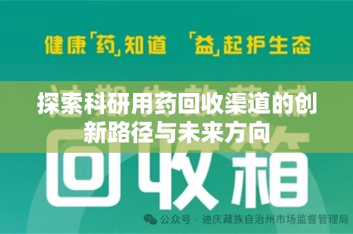 邢台探索科研用药回收渠道的创新路径与未来方向