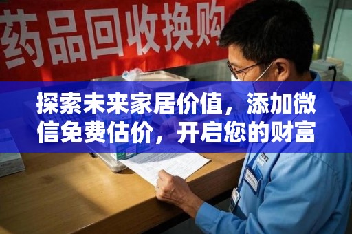 邢台探索未来家居价值，添加微信免费估价，开启您的财富之旅