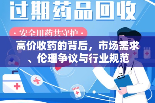 邢台高价收药的背后，市场需求、伦理争议与行业规范