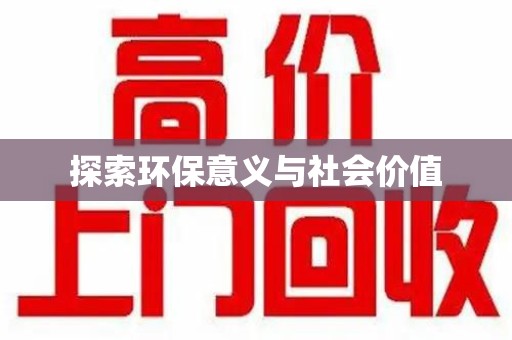 邢台探索环保意义与社会价值