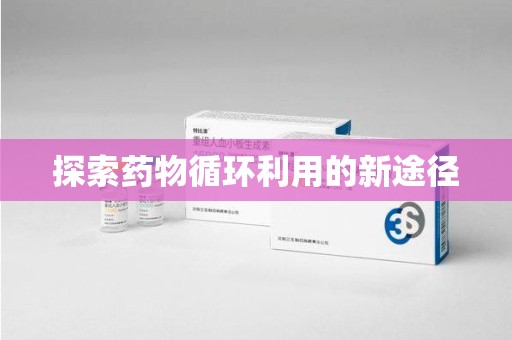 邢台探索药物循环利用的新途径