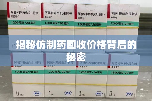 邢台揭秘仿制药回收价格背后的秘密