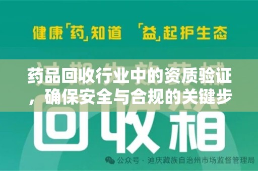 邢台药品回收行业中的资质验证，确保安全与合规的关键步骤