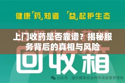 邢台上门收药是否靠谱？揭秘服务背后的真相与风险