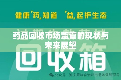 邢台药品回收市场监管的现状与未来展望