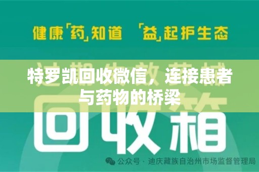 邢台特罗凯回收微信，连接患者与药物的桥梁
