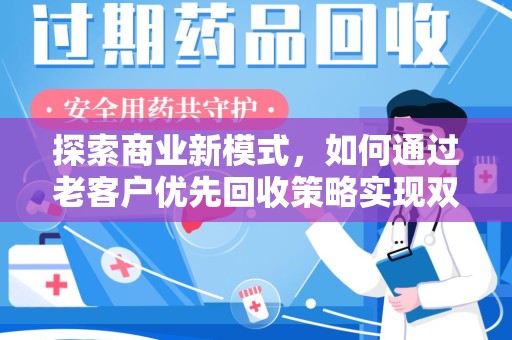 邢台探索商业新模式，如何通过老客户优先回收策略实现双赢