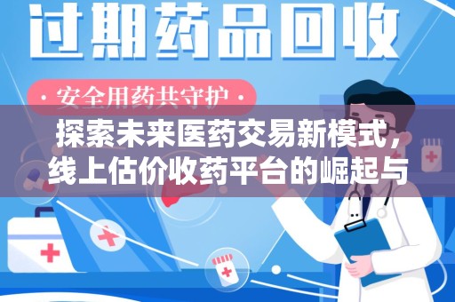 邢台探索未来医药交易新模式，线上估价收药平台的崛起与变革