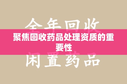 邢台聚焦回收药品处理资质的重要性