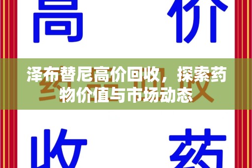 邢台泽布替尼高价回收，探索药物价值与市场动态