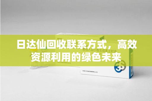 邢台日达仙回收联系方式，高效资源利用的绿色未来