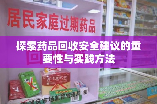 邢台探索药品回收安全建议的重要性与实践方法