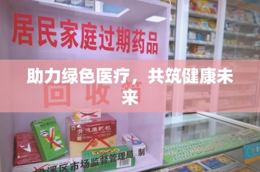 邢台助力绿色医疗，共筑健康未来
