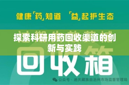 邢台探索科研用药回收渠道的创新与实践