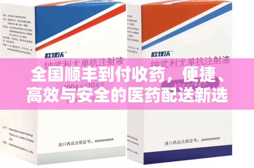 邢台全国顺丰到付收药，便捷、高效与安全的医药配送新选择