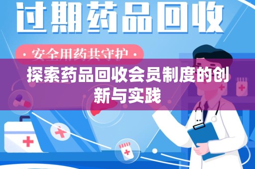 邢台探索药品回收会员制度的创新与实践