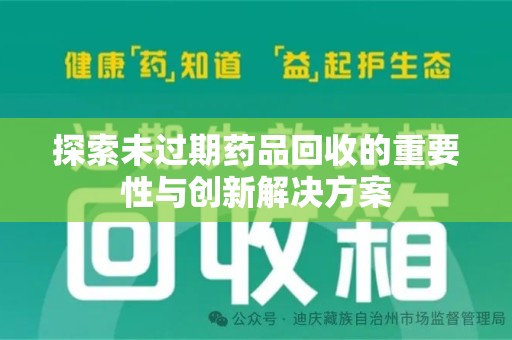 邢台探索未过期药品回收的重要性与创新解决方案