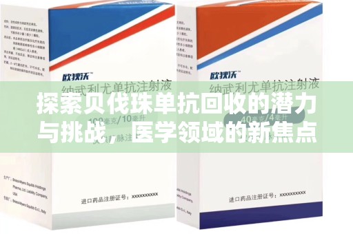 邢台探索贝伐珠单抗回收的潜力与挑战，医学领域的新焦点