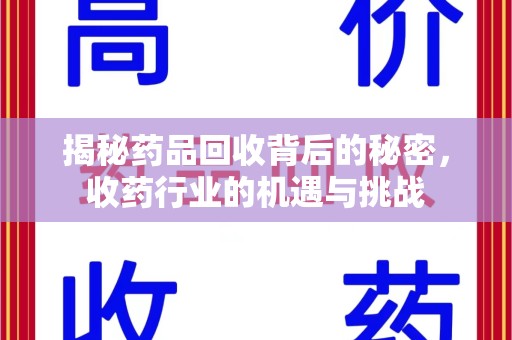 邢台揭秘药品回收背后的秘密，收药行业的机遇与挑战