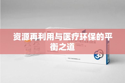邢台资源再利用与医疗环保的平衡之道