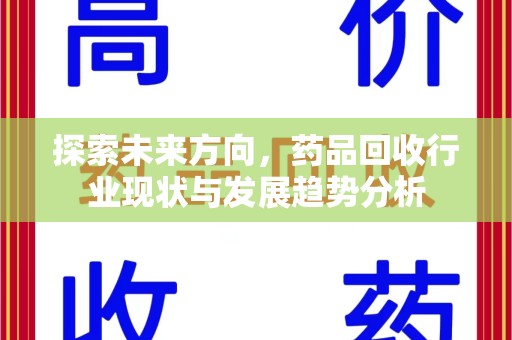 邢台探索未来方向，药品回收行业现状与发展趋势分析